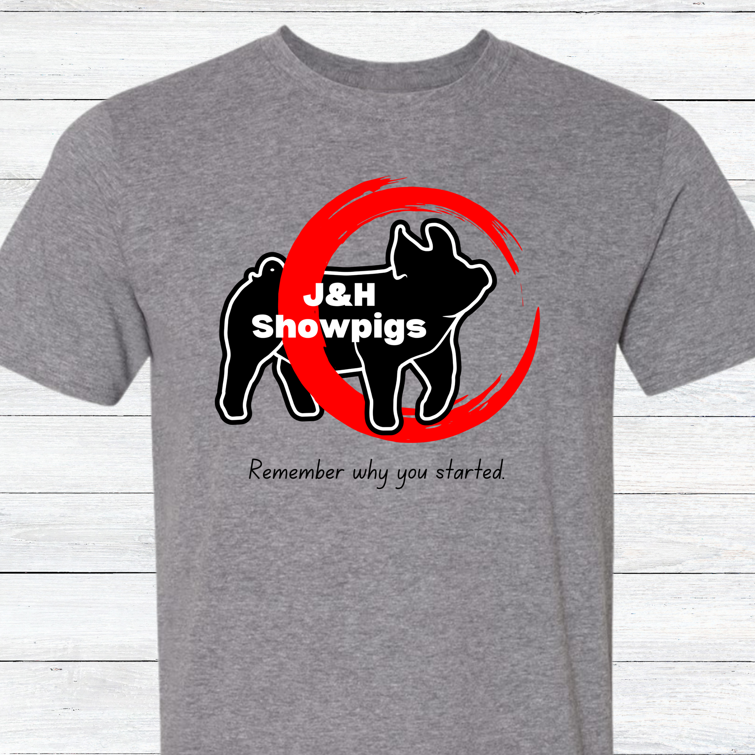 J&H Showpigs.3- Remember Why You Started TEE