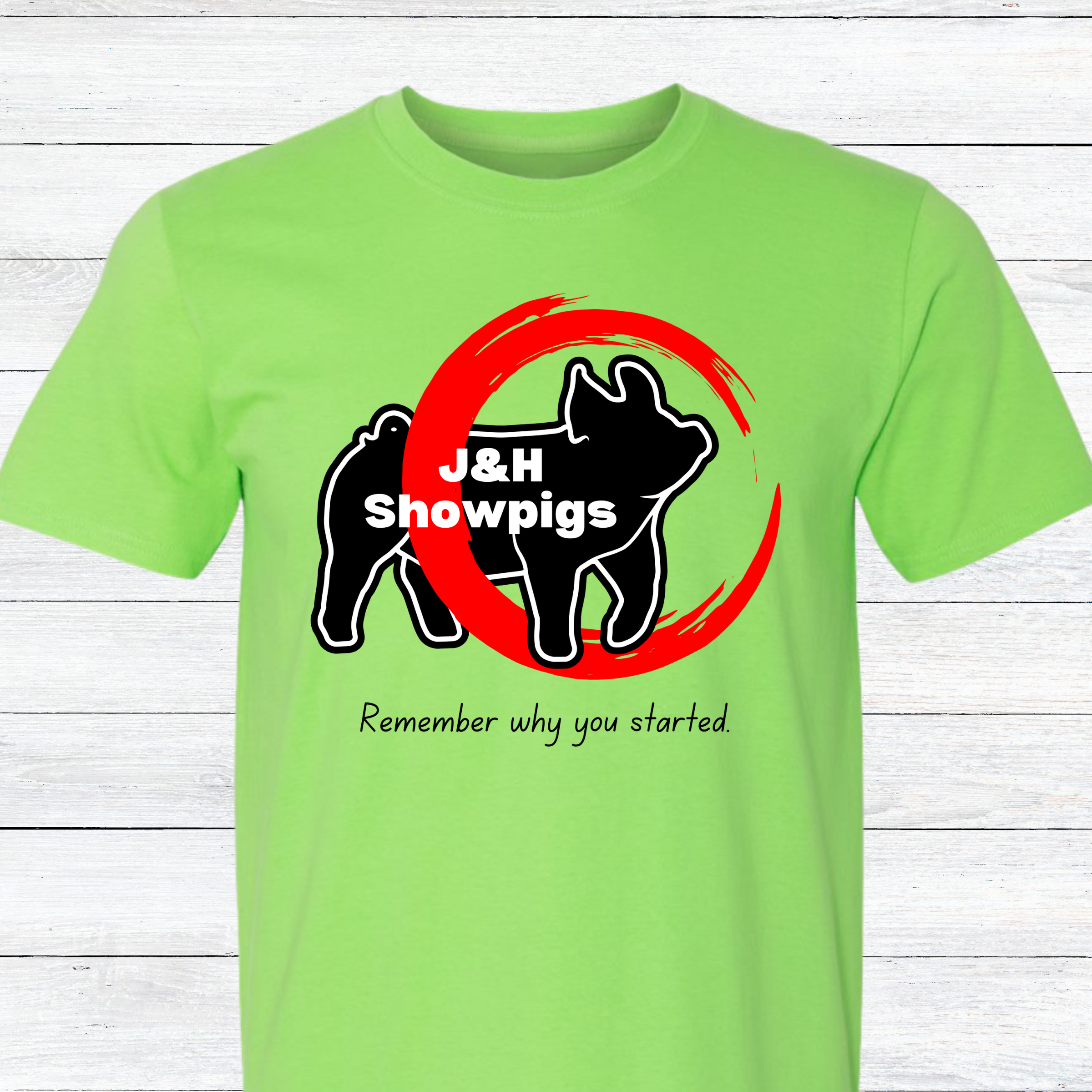 J&H Showpigs.3- Remember Why You Started TEE