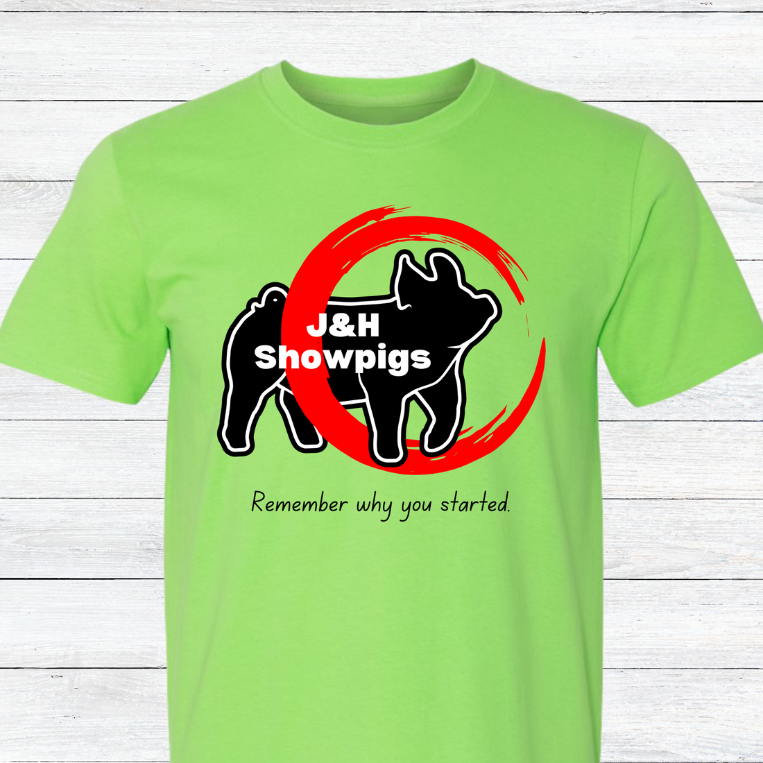 J&H Showpigs.3- Remember Why You Started TEE